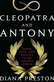 book cover of Cleopatra and Antony : Power, Love, and Politics In The Ancient World by Diana Preston