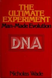 book cover of The Ultimate Experiment: Man-Made Evolution by Nicholas Wade