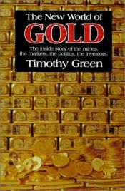 book cover of The New World Of Gold: The Inside Story Of The Mines, The Markets, The Politics, The Investors by Timothy Green