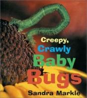 book cover of Creepy, Crawly Baby Bugs (COPY 2) by Sandra Markle
