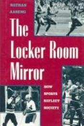 book cover of The Locker Room Mirror: How Sports Reflect Society by Nathan Aaseng