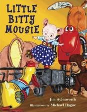 book cover of Little Bitty Mousie by Jim Aylesworth