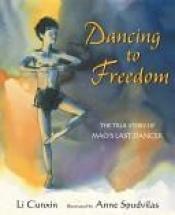 book cover of Dancing to Freedom: The True Story of Mao's Last Dancer by Li Cunxin