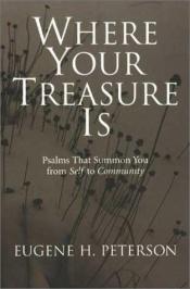 book cover of Where Your Treasure Is: Psalms That Summon You from Self to Community by Eugene H. Peterson