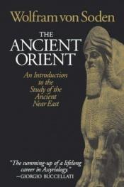 book cover of The Ancient Orient : an introduction to the study of the ancient Near East by Wolfram Frhr. von Soden