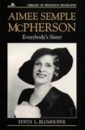 book cover of Aimee Semple McPherson: Everybody's Sister by Edith L. Blumhofer