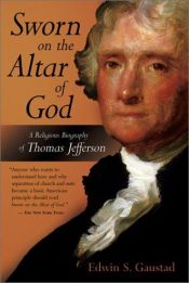 book cover of Sworn on the Altar of God: A Religious Biography of Thomas Jefferson by Edwin Gaustad