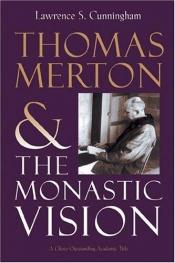 book cover of Thomas Merton and the monastic vision by Lawrence S. Cunningham