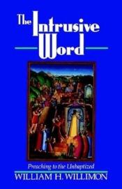 book cover of The Intrusive Word: Preaching to the Unbaptized by William H. Willimon