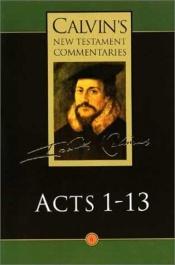 book cover of The Acts of the Apostles 1-13 (Calvin's New Testament Commentaries Series Volume 6) by John Calvin