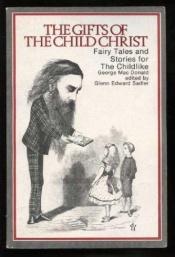 book cover of The Gifts of the Child Christ: Fairytales and Stories for the Childlike (Volume 1) by George MacDonald