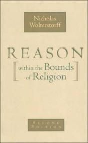 book cover of Reason Within the Bounds of Religion by Nicholas Wolterstorff