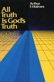 book cover of All Truth is God's Truth by Arthur F. Holmes