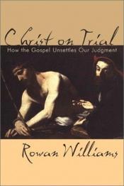 book cover of Christ on trial : how the Gospel unsettles our judgment by Rowan Williams