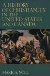 book cover of A History of Christianity in the United States and Canada by Mark Noll