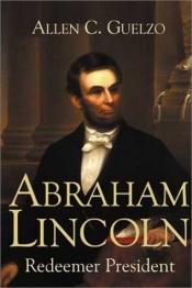 book cover of Abraham Lincoln: Redeemer President by Allen C. Guelzo