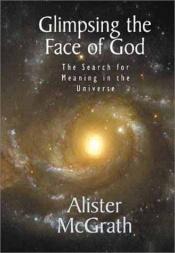 book cover of Glimpsing the face of God: the search for meaning in the universe by Alister McGrath