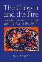 book cover of The Crown and the Fire: Meditations on the Cross and the Life of the Spirit by N. T. Wright