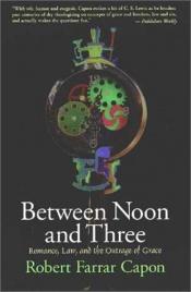 book cover of Between noon and three by Robert Farrar Capon