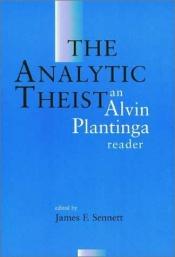 book cover of The Analytic Theist: An Alvin Plantinga Reader by Alvin Plantinga