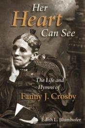 book cover of Her heart can see : the life and hymns of Fanny J. Crosby by Edith L. Blumhofer