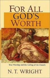 book cover of 0For all God's worth : true worship and the calling of the church by N. T. Wright