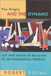 book cover of The Virgin and the dynamo : use and abuse of religion in environmental debates by Robert Royal