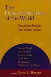 book cover of The desecularization of the world : resurgent religion and world politics by Peter L. Berger