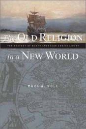 book cover of The Old Religion in a New World by Mark Noll