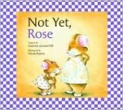 book cover of Not Yet, Rose by Susanna Leonard Hill