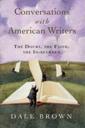 book cover of Conversations With American Writers: The Doubt, the Faith, the In-Between by Dale Brown