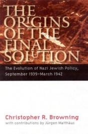book cover of The Origins of the Final Solution: The Evolution of Nazi Jewish Policy, September 1939-March 1942 by Christopher Browning