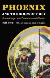 book cover of Phoenix and the Birds of Prey : Counterinsurgency and Counterterrorism in Vietnam by Mark Moyar