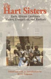 book cover of The Hart Sisters: Early African Caribbean Writers, Evangelicals, and Radicals by Moira Ferguson