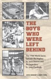 book cover of The Boys Who Were Left Behind: The 1944 World Series etween the Hapless St. Louis Browns and the Legendary St. Louis Ca by John Heidenry