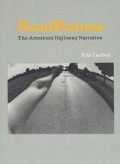 book cover of Roadframes: American Highway Narrative by Kris Lackey