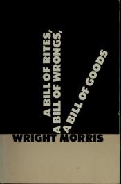 book cover of A bill of rites, a bill of wrongs, a bill of goods by Wright Morris