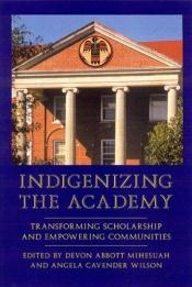 book cover of Indigenizing the Academy: Transforming Scholarship and Empowering Communities (Contemporary Indigenous Issues) by Devon A. Mihesuah