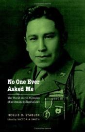 book cover of No one ever asked me : the World War II memoirs of an Omaha Indian soldier by Hollis D. Stabler