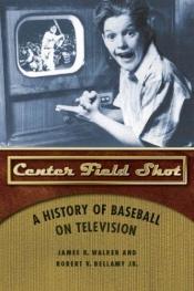 book cover of Center field shot : a history of baseball on television by James R. Walker
