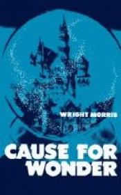 book cover of Cause for Wonder by Wright Morris