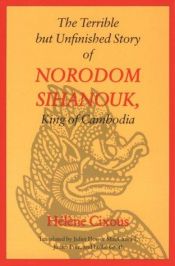 book cover of The terrible but unfinished story of Norodom Sihanouk, King of Cambodia by Hélène Cixous
