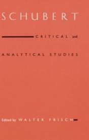 book cover of Schubert: Critical and Analytical Studies by Walter Frisch