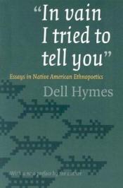 book cover of In Vain I Tried to Tell You: Essays in Native American Ethnopoetics by Dell Hymes