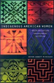 book cover of Indigenous American Women: Decolonization, Empowerment, Activism (Contemporary Indigenous Issues) by Devon A. Mihesuah
