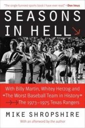 book cover of Seasons In Hell: With Billy Martin, Whitey Herzog And "The Worst Baseball Team In History"-The 1973-1975 Texas Rangers by Mike Shropshire