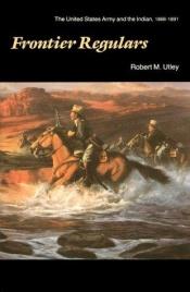 book cover of Frontier Regulars: The United States Army and the Indian, 1866-1891 by Robert M. Utley