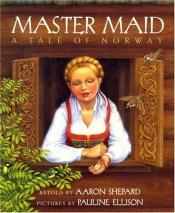 book cover of Master Maid: A Tale of Norway by Aaron Shepard