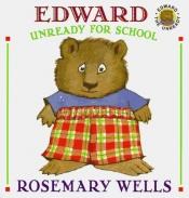 book cover of Edward Unready for School (Edward the Unready) by Rosemary Wells