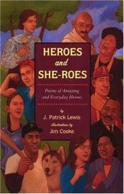 book cover of Heroes and she-roes : poems of amazing and everyday heroes by J. Patrick Lewis